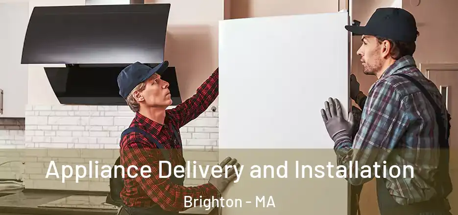 Appliance Delivery and Installation Brighton - MA